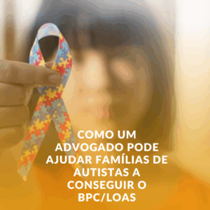 Como um advogado pode ajudar famílias de autistas a conseguir o BPC/LOAS