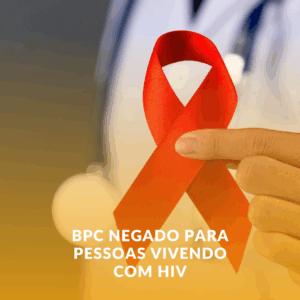 BPC Negado para Pessoas Vivendo com HIV: Saiba Como Buscar Seus Direitos Judicialmente
