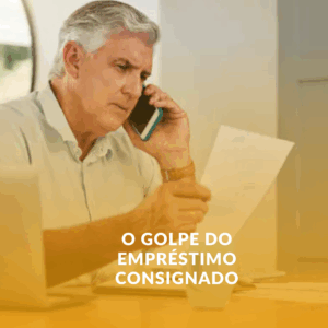O Golpe do Empréstimo Consignado: Como se Proteger e Onde Buscar Ajuda