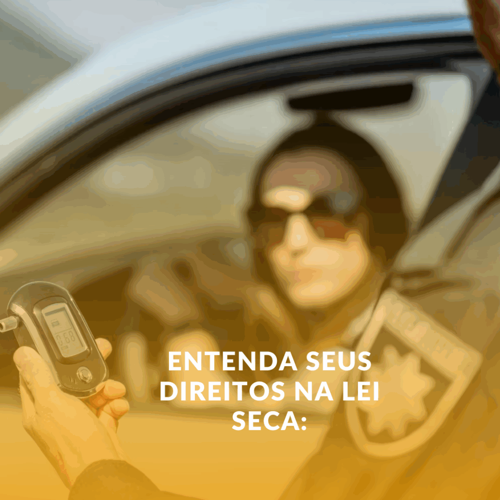 Entenda seus direitos na Lei Seca: Por que ter um  especialista em Uberaba faz toda a diferença?