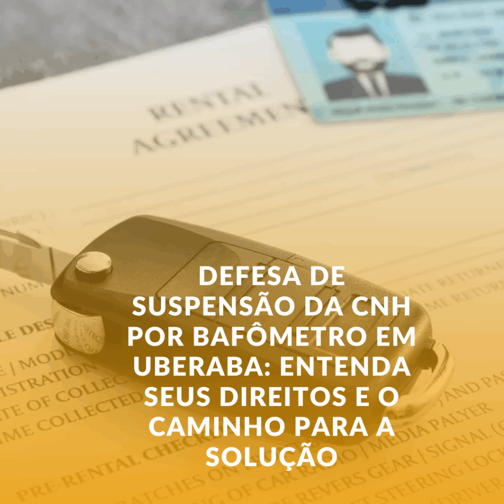 Defesa de Suspensão da CNH por Bafômetro em Uberaba: Entenda seus Direitos e o Caminho para a Solução