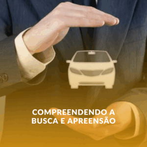 Compreendendo a Busca e Apreensão de Veículos: O que Fazer e Como se Proteger