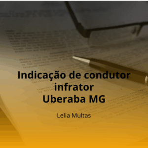 Indicação de condutor infrator Uberaba MG – ajuda especializada Lelia Multas