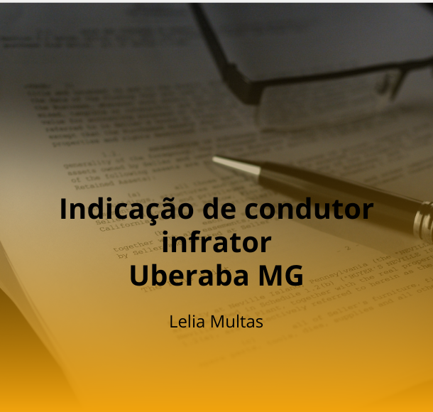 Indicação de condutor infrator Uberaba MG – ajuda especializada Lelia Multas
