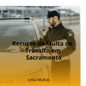 Recurso de multa de trânsito em Sacramento – ajuda especializada Lelia Multas