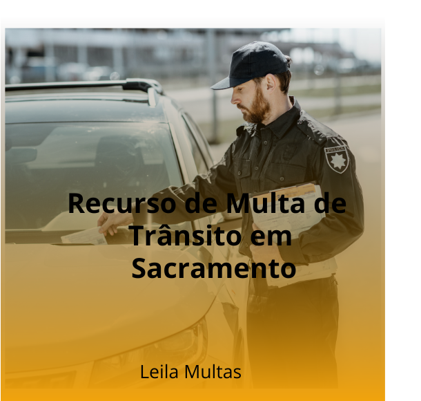 Recurso de multa de trânsito em Sacramento – ajuda especializada Lelia Multas