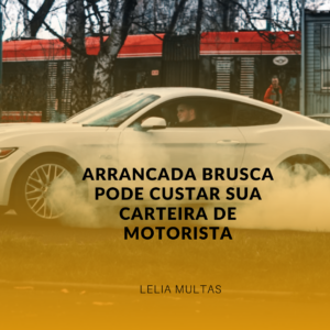 Arrancada Brusca Pode Custar Sua Carteira de Motorista