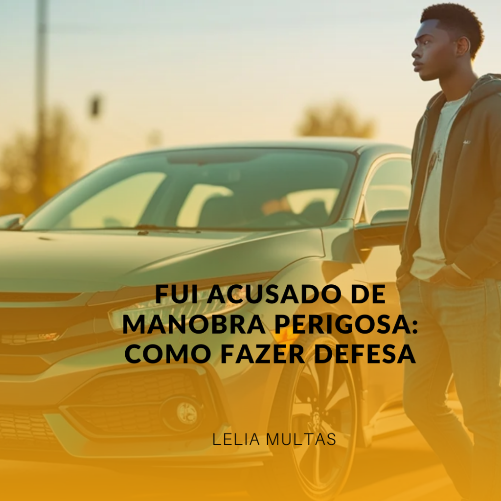 Fui Acusado de Manobra Perigosa: Como Fazer Defesa