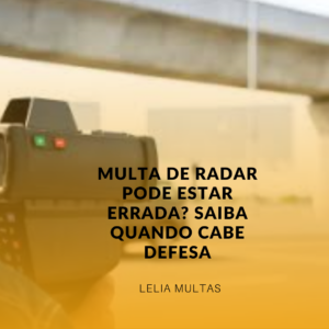 Multa de Radar Pode Estar Errada? Saiba Quando Cabe Defesa